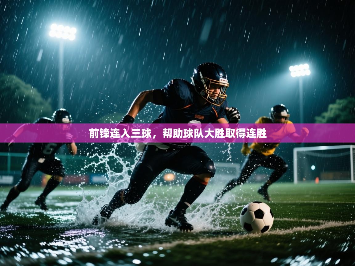 前锋连入三球,帮助球队大胜取得连胜 第1张